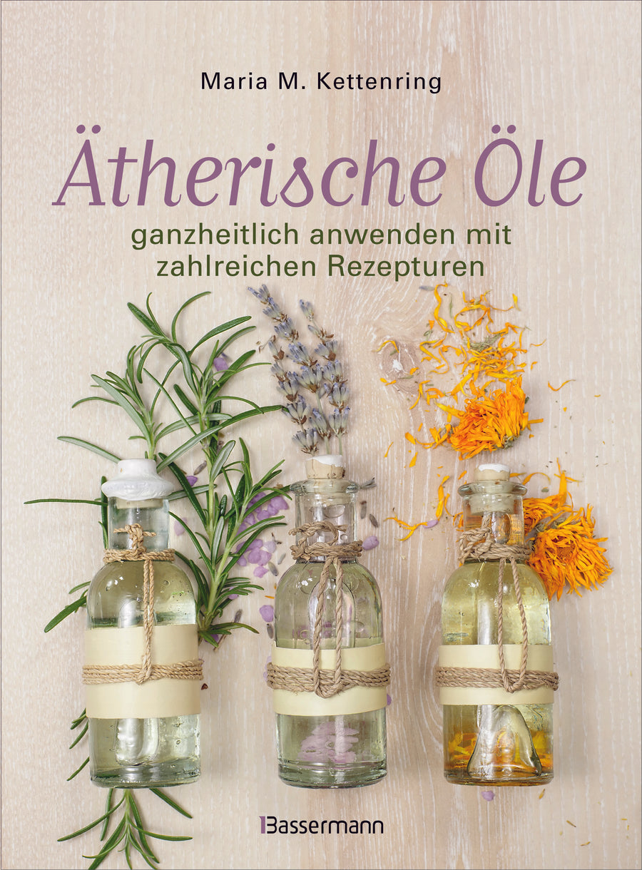 Ätherische Öle ganzheitlich anwenden mit zahlreichen Rezepturen